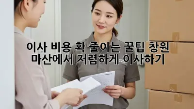 이사 비용 확 줄이는 꿀팁! 창원 마산에서 저렴하게 이사하기